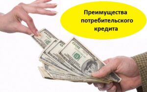 Подробнее о статье Преимущества потребительского кредита и основные особенности.